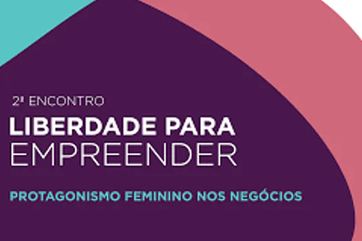 SP: 2ª edição do Liberdade para Empreender – Protagonismo Feminino nos Negócios