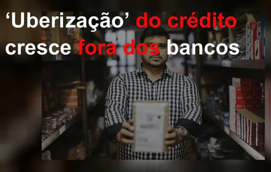 ‘Uberização’ do crédito cresce fora dos bancos