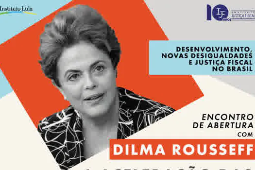 Dilma Rousseff abre ciclo de debates sobre justiça fiscal e desigualdade