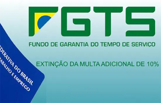 Multa adicional de 10% do FGTS será extinta a partir do dia 1º