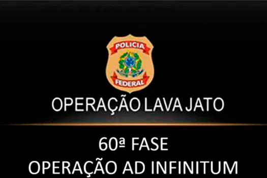 PF deflagra Operação Ad Infinitum, 60ª fase da Lava Jato