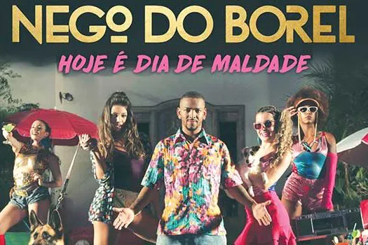 Nego do Borel lança clipe de “Hoje É Dia de Maldade”