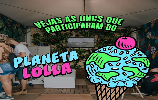 Planeta Lolla coloca sustentabilidade em foco no Lollapalooza Brasil